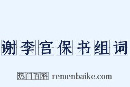谢李宫保书组词是什么意思的图片